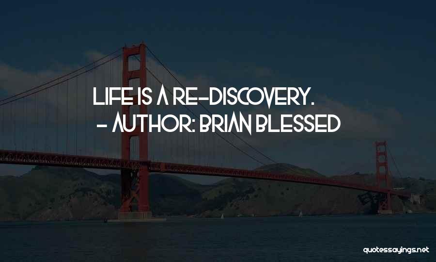 Brian Blessed Quotes: Life Is A Re-discovery.