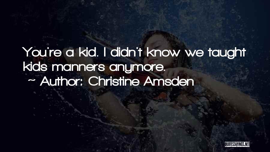 Christine Amsden Quotes: You're A Kid. I Didn't Know We Taught Kids Manners Anymore.