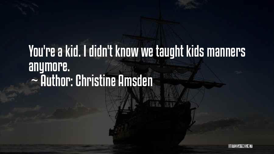 Christine Amsden Quotes: You're A Kid. I Didn't Know We Taught Kids Manners Anymore.
