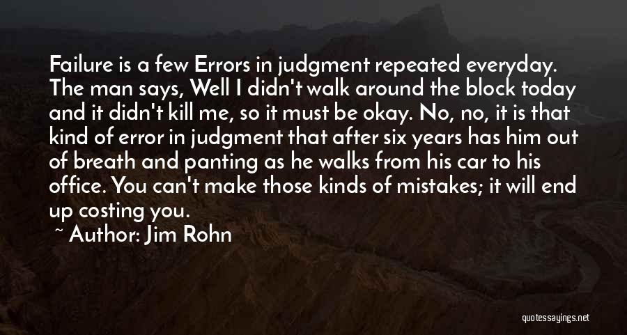 Jim Rohn Quotes: Failure Is A Few Errors In Judgment Repeated Everyday. The Man Says, Well I Didn't Walk Around The Block Today