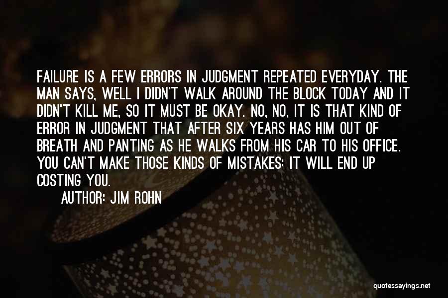 Jim Rohn Quotes: Failure Is A Few Errors In Judgment Repeated Everyday. The Man Says, Well I Didn't Walk Around The Block Today