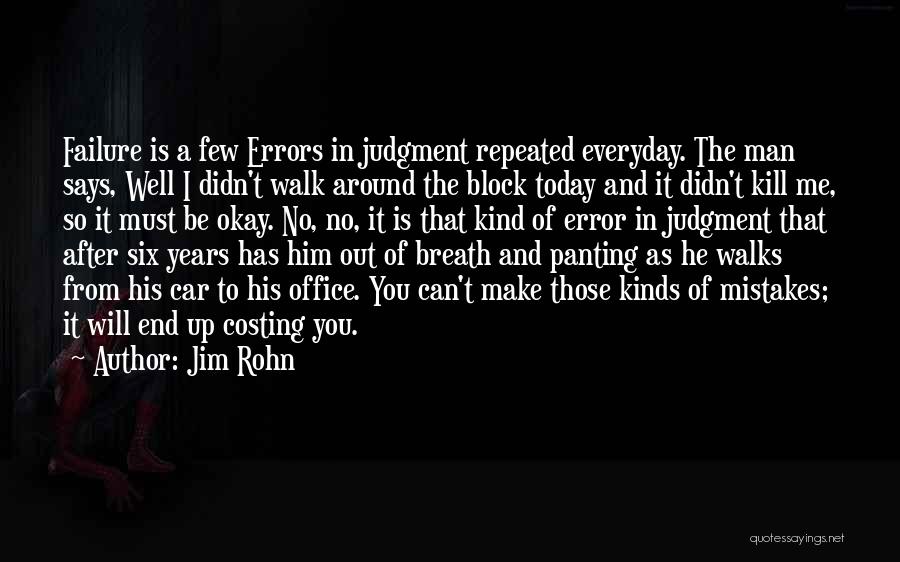 Jim Rohn Quotes: Failure Is A Few Errors In Judgment Repeated Everyday. The Man Says, Well I Didn't Walk Around The Block Today