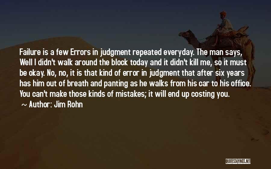 Jim Rohn Quotes: Failure Is A Few Errors In Judgment Repeated Everyday. The Man Says, Well I Didn't Walk Around The Block Today