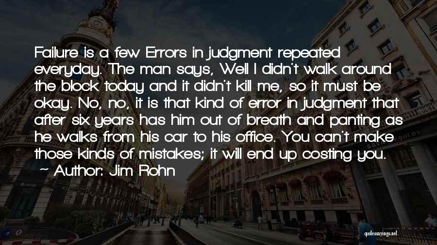 Jim Rohn Quotes: Failure Is A Few Errors In Judgment Repeated Everyday. The Man Says, Well I Didn't Walk Around The Block Today