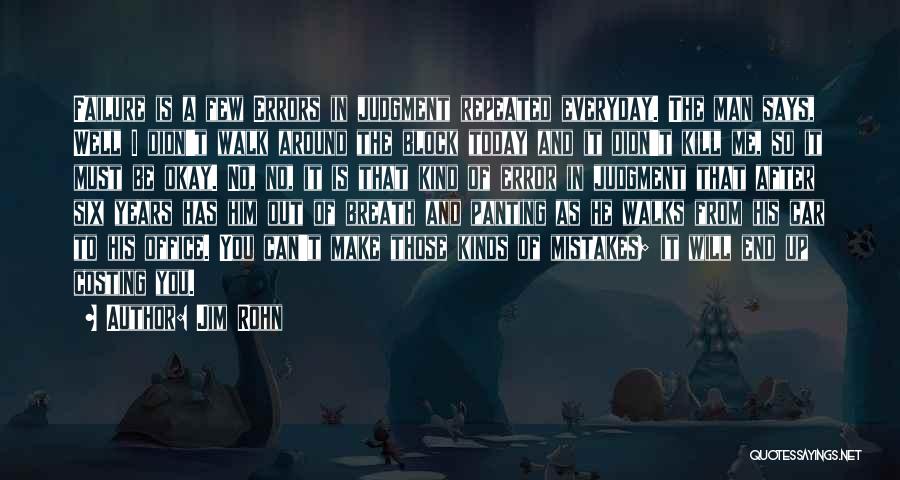 Jim Rohn Quotes: Failure Is A Few Errors In Judgment Repeated Everyday. The Man Says, Well I Didn't Walk Around The Block Today