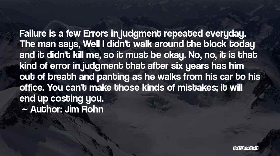 Jim Rohn Quotes: Failure Is A Few Errors In Judgment Repeated Everyday. The Man Says, Well I Didn't Walk Around The Block Today