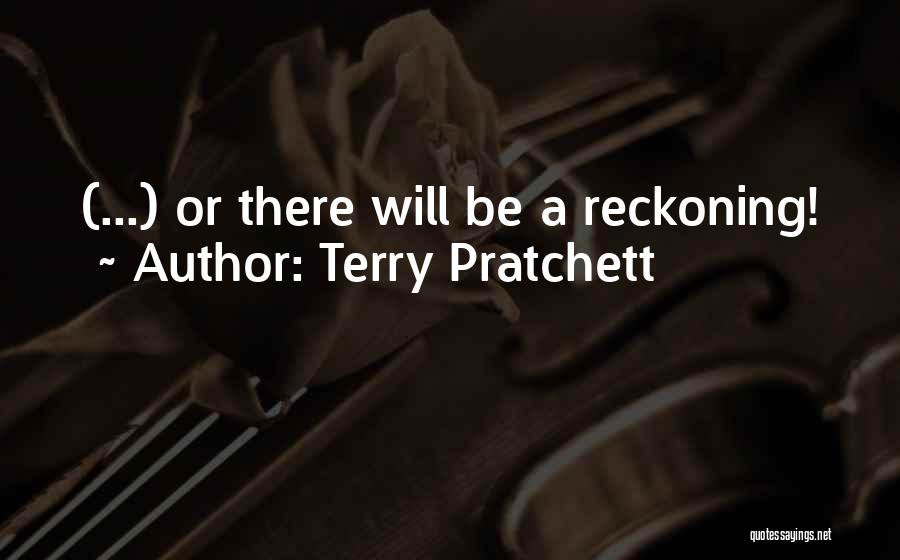 Terry Pratchett Quotes: (...) Or There Will Be A Reckoning!