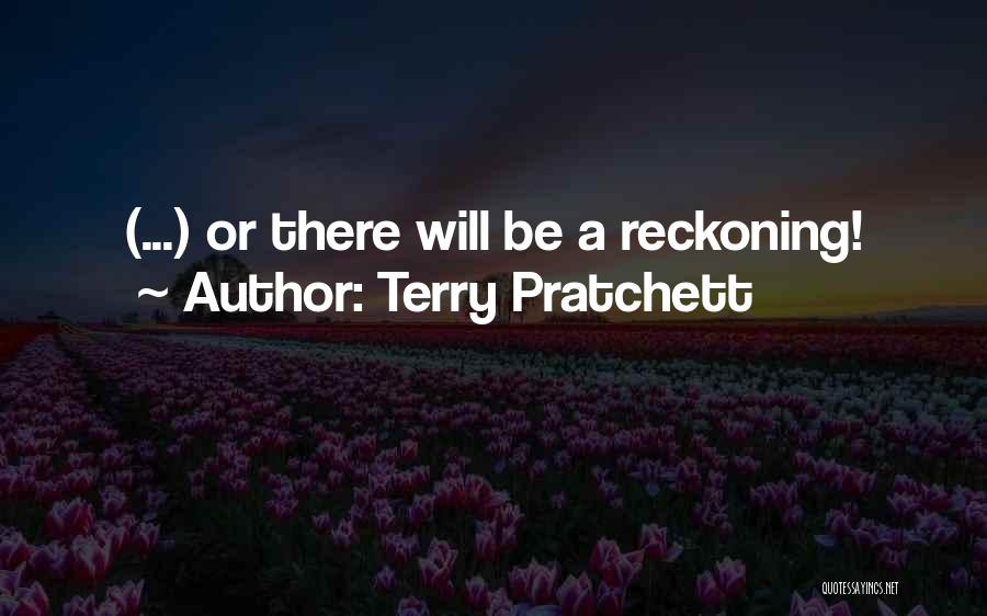 Terry Pratchett Quotes: (...) Or There Will Be A Reckoning!