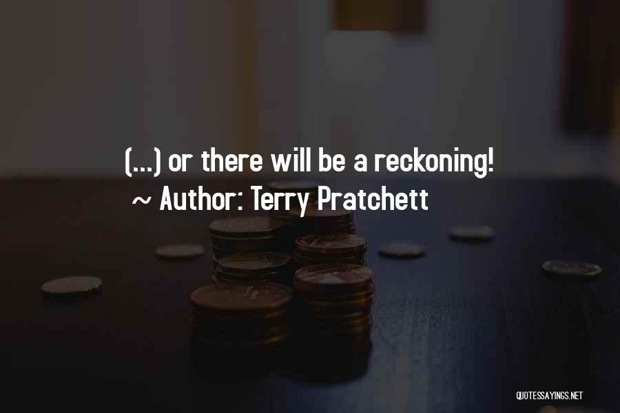 Terry Pratchett Quotes: (...) Or There Will Be A Reckoning!