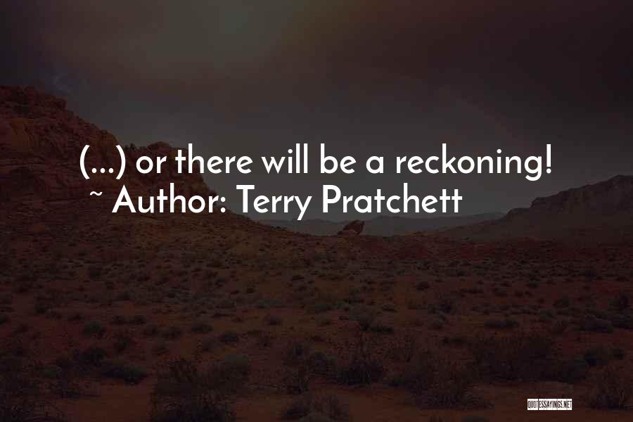 Terry Pratchett Quotes: (...) Or There Will Be A Reckoning!