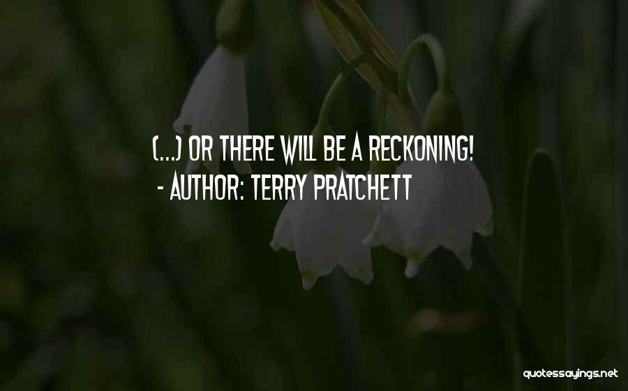 Terry Pratchett Quotes: (...) Or There Will Be A Reckoning!