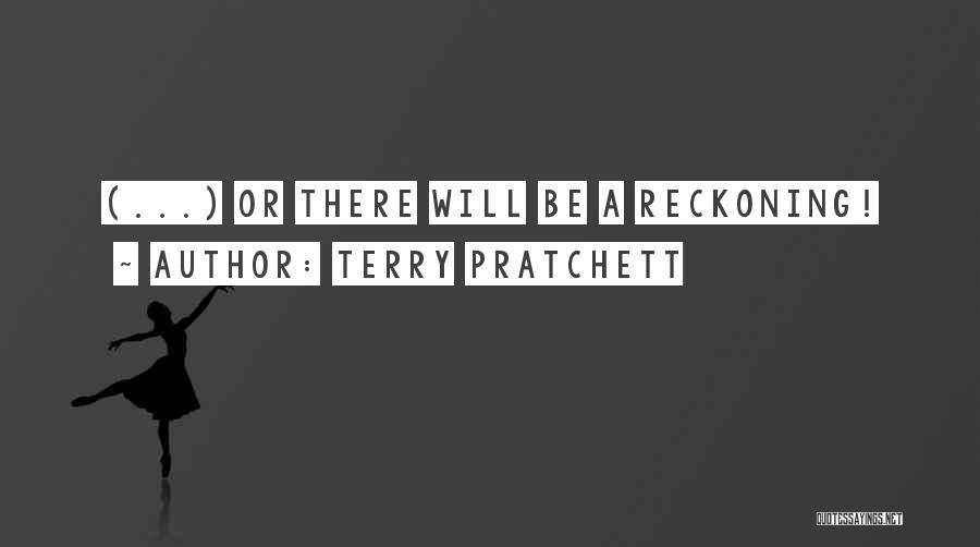 Terry Pratchett Quotes: (...) Or There Will Be A Reckoning!
