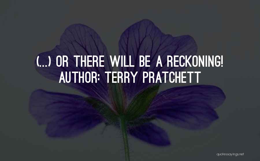Terry Pratchett Quotes: (...) Or There Will Be A Reckoning!