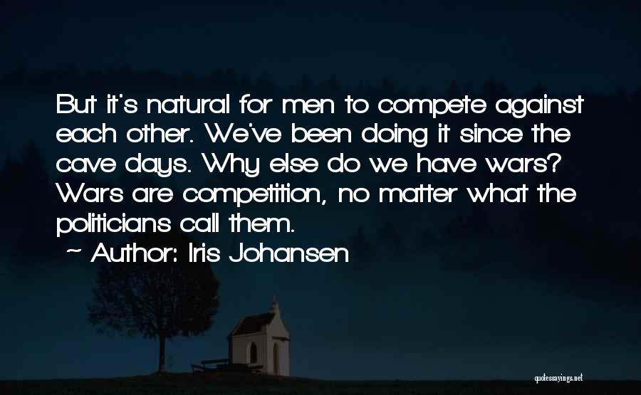 Iris Johansen Quotes: But It's Natural For Men To Compete Against Each Other. We've Been Doing It Since The Cave Days. Why Else