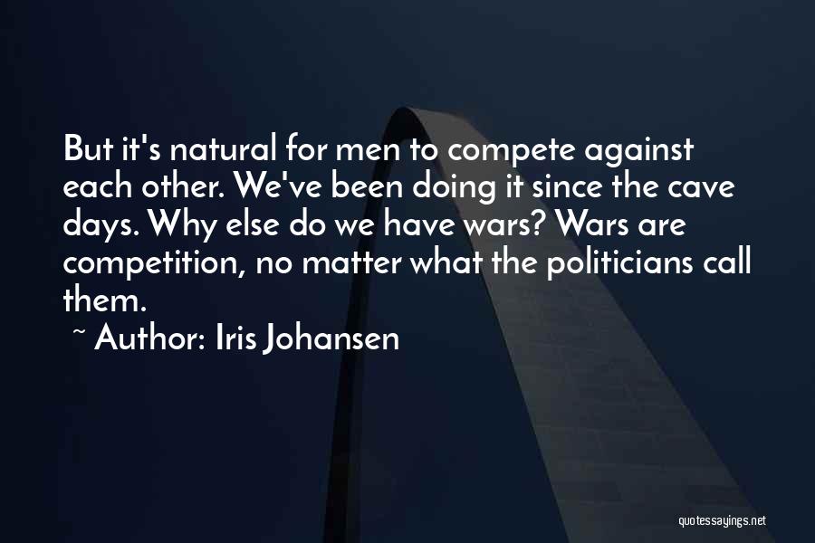 Iris Johansen Quotes: But It's Natural For Men To Compete Against Each Other. We've Been Doing It Since The Cave Days. Why Else