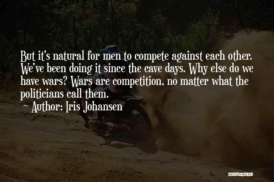 Iris Johansen Quotes: But It's Natural For Men To Compete Against Each Other. We've Been Doing It Since The Cave Days. Why Else