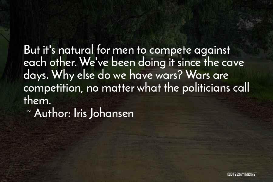 Iris Johansen Quotes: But It's Natural For Men To Compete Against Each Other. We've Been Doing It Since The Cave Days. Why Else