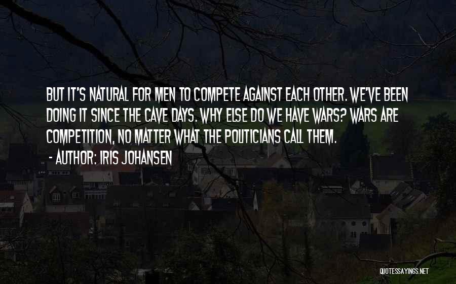 Iris Johansen Quotes: But It's Natural For Men To Compete Against Each Other. We've Been Doing It Since The Cave Days. Why Else