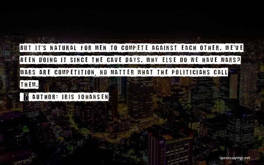 Iris Johansen Quotes: But It's Natural For Men To Compete Against Each Other. We've Been Doing It Since The Cave Days. Why Else