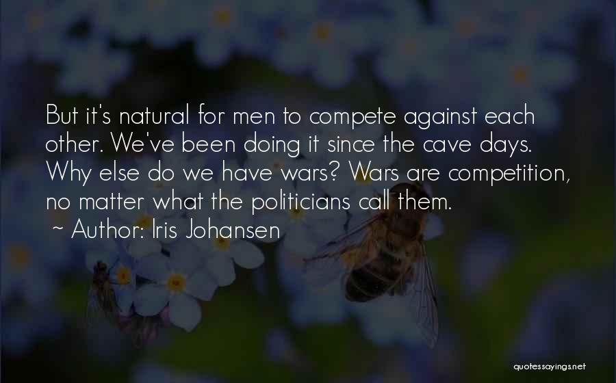 Iris Johansen Quotes: But It's Natural For Men To Compete Against Each Other. We've Been Doing It Since The Cave Days. Why Else