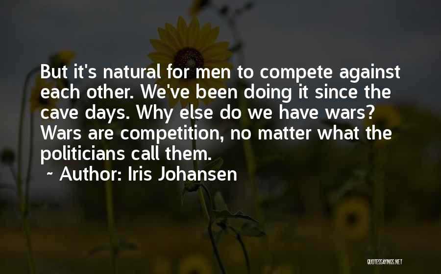 Iris Johansen Quotes: But It's Natural For Men To Compete Against Each Other. We've Been Doing It Since The Cave Days. Why Else