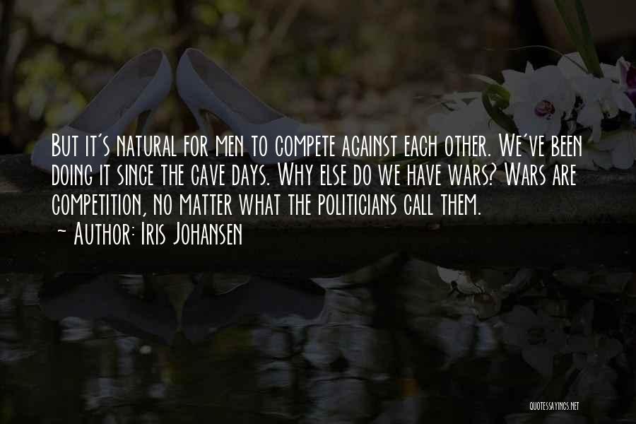 Iris Johansen Quotes: But It's Natural For Men To Compete Against Each Other. We've Been Doing It Since The Cave Days. Why Else