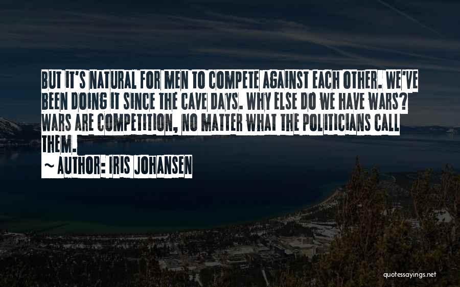 Iris Johansen Quotes: But It's Natural For Men To Compete Against Each Other. We've Been Doing It Since The Cave Days. Why Else