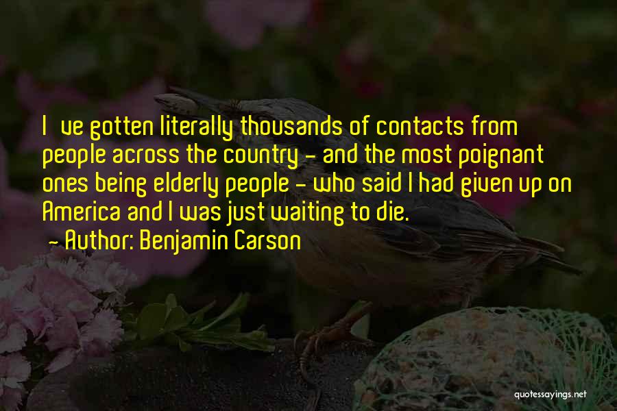 Benjamin Carson Quotes: I've Gotten Literally Thousands Of Contacts From People Across The Country - And The Most Poignant Ones Being Elderly People