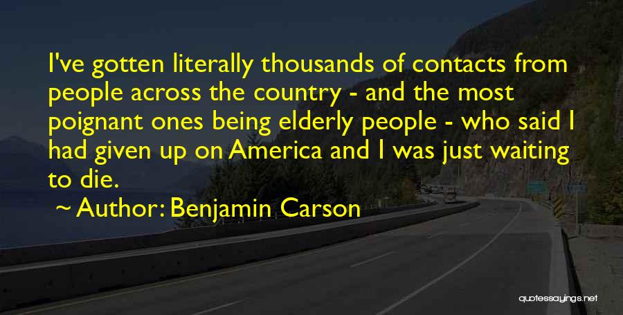 Benjamin Carson Quotes: I've Gotten Literally Thousands Of Contacts From People Across The Country - And The Most Poignant Ones Being Elderly People