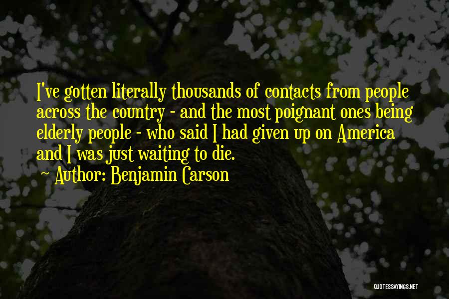 Benjamin Carson Quotes: I've Gotten Literally Thousands Of Contacts From People Across The Country - And The Most Poignant Ones Being Elderly People