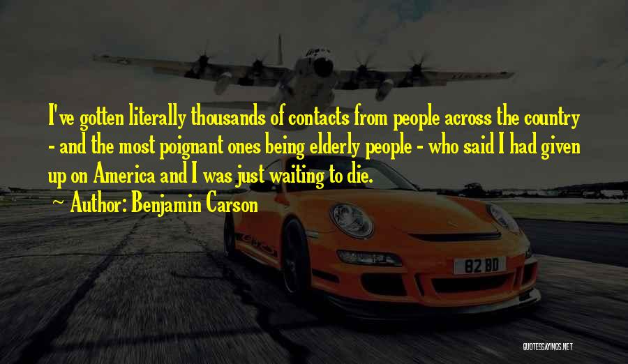 Benjamin Carson Quotes: I've Gotten Literally Thousands Of Contacts From People Across The Country - And The Most Poignant Ones Being Elderly People