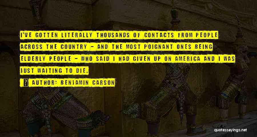 Benjamin Carson Quotes: I've Gotten Literally Thousands Of Contacts From People Across The Country - And The Most Poignant Ones Being Elderly People