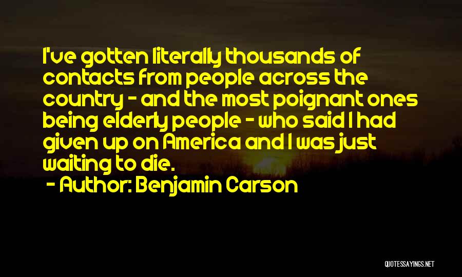 Benjamin Carson Quotes: I've Gotten Literally Thousands Of Contacts From People Across The Country - And The Most Poignant Ones Being Elderly People