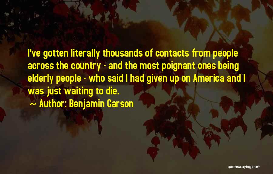 Benjamin Carson Quotes: I've Gotten Literally Thousands Of Contacts From People Across The Country - And The Most Poignant Ones Being Elderly People