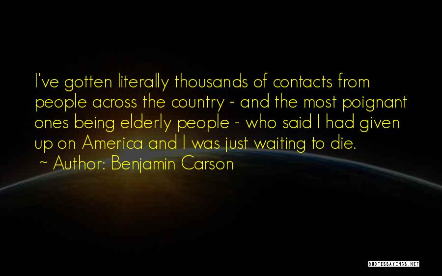 Benjamin Carson Quotes: I've Gotten Literally Thousands Of Contacts From People Across The Country - And The Most Poignant Ones Being Elderly People