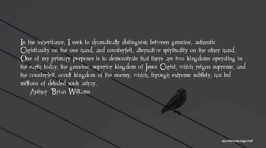 Brian Williams Quotes: In The Inheritance, I Seek To Dramatically Distinguish Between Genuine, Authentic Christianity On The One Hand, And Counterfeit, Alternative Spirituality