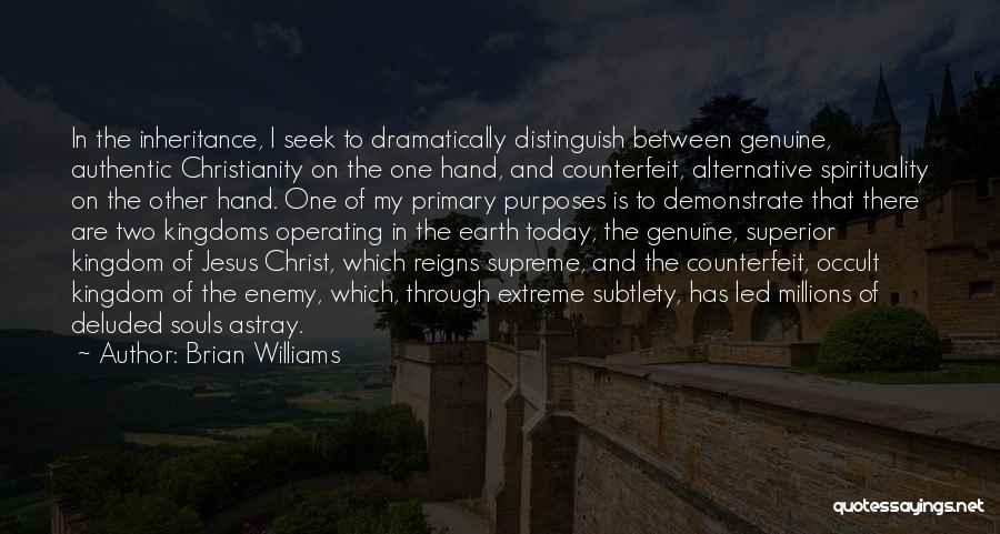 Brian Williams Quotes: In The Inheritance, I Seek To Dramatically Distinguish Between Genuine, Authentic Christianity On The One Hand, And Counterfeit, Alternative Spirituality