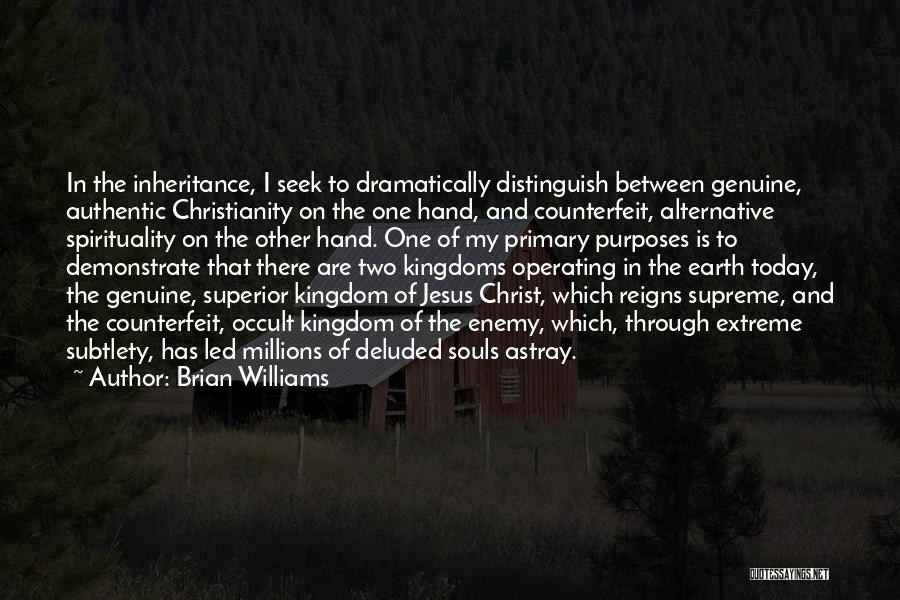 Brian Williams Quotes: In The Inheritance, I Seek To Dramatically Distinguish Between Genuine, Authentic Christianity On The One Hand, And Counterfeit, Alternative Spirituality