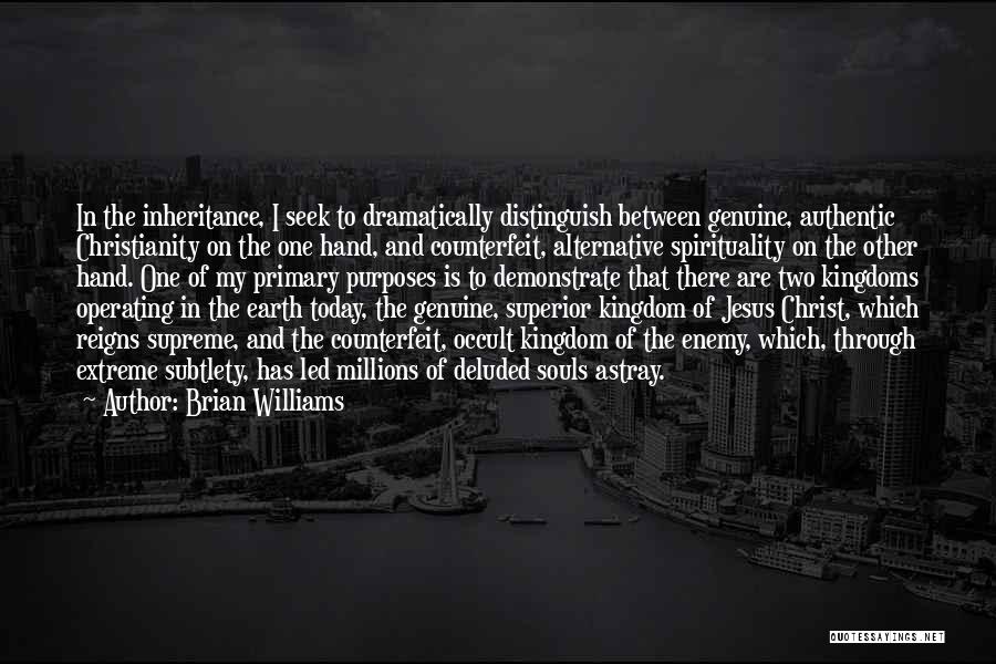 Brian Williams Quotes: In The Inheritance, I Seek To Dramatically Distinguish Between Genuine, Authentic Christianity On The One Hand, And Counterfeit, Alternative Spirituality