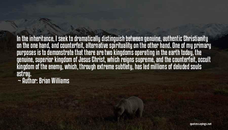 Brian Williams Quotes: In The Inheritance, I Seek To Dramatically Distinguish Between Genuine, Authentic Christianity On The One Hand, And Counterfeit, Alternative Spirituality