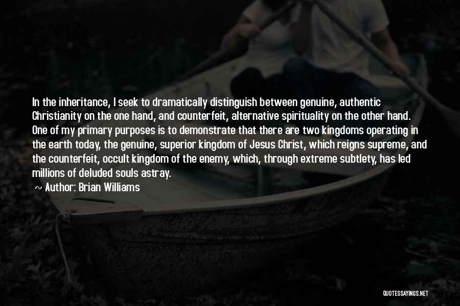 Brian Williams Quotes: In The Inheritance, I Seek To Dramatically Distinguish Between Genuine, Authentic Christianity On The One Hand, And Counterfeit, Alternative Spirituality