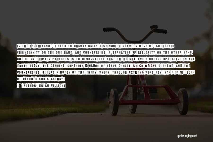 Brian Williams Quotes: In The Inheritance, I Seek To Dramatically Distinguish Between Genuine, Authentic Christianity On The One Hand, And Counterfeit, Alternative Spirituality