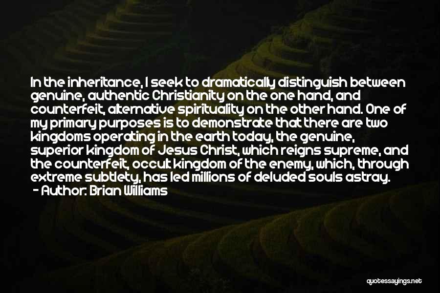 Brian Williams Quotes: In The Inheritance, I Seek To Dramatically Distinguish Between Genuine, Authentic Christianity On The One Hand, And Counterfeit, Alternative Spirituality