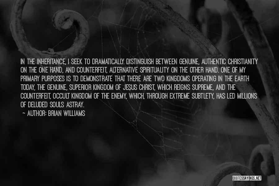 Brian Williams Quotes: In The Inheritance, I Seek To Dramatically Distinguish Between Genuine, Authentic Christianity On The One Hand, And Counterfeit, Alternative Spirituality