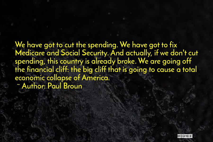 Paul Broun Quotes: We Have Got To Cut The Spending. We Have Got To Fix Medicare And Social Security. And Actually, If We