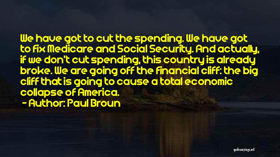 Paul Broun Quotes: We Have Got To Cut The Spending. We Have Got To Fix Medicare And Social Security. And Actually, If We