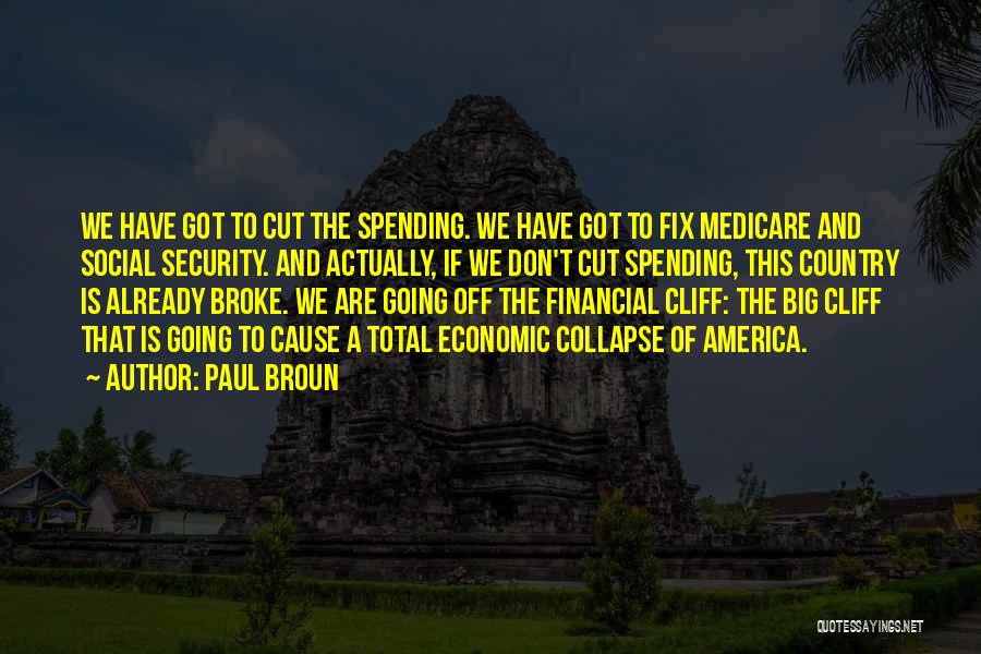 Paul Broun Quotes: We Have Got To Cut The Spending. We Have Got To Fix Medicare And Social Security. And Actually, If We