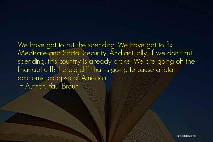 Paul Broun Quotes: We Have Got To Cut The Spending. We Have Got To Fix Medicare And Social Security. And Actually, If We