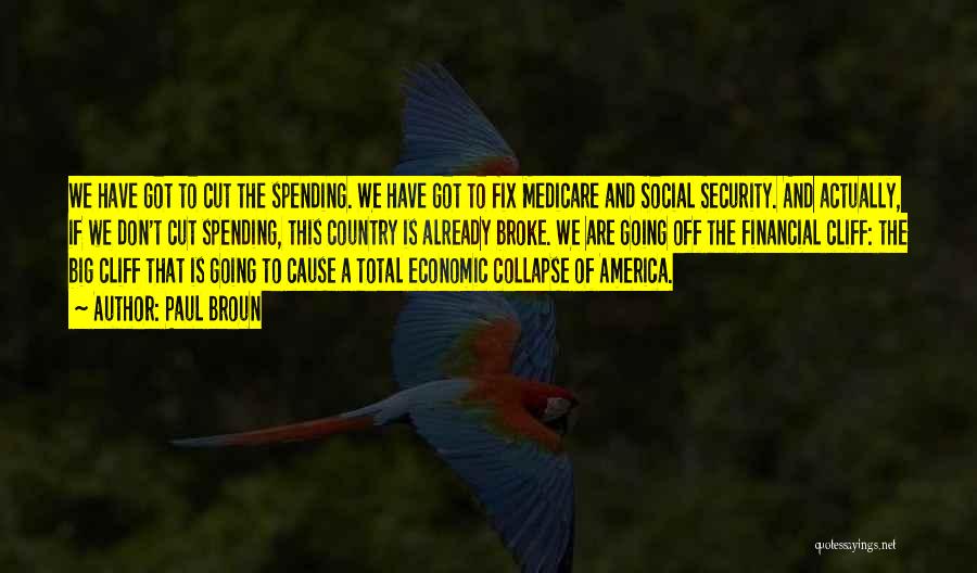 Paul Broun Quotes: We Have Got To Cut The Spending. We Have Got To Fix Medicare And Social Security. And Actually, If We