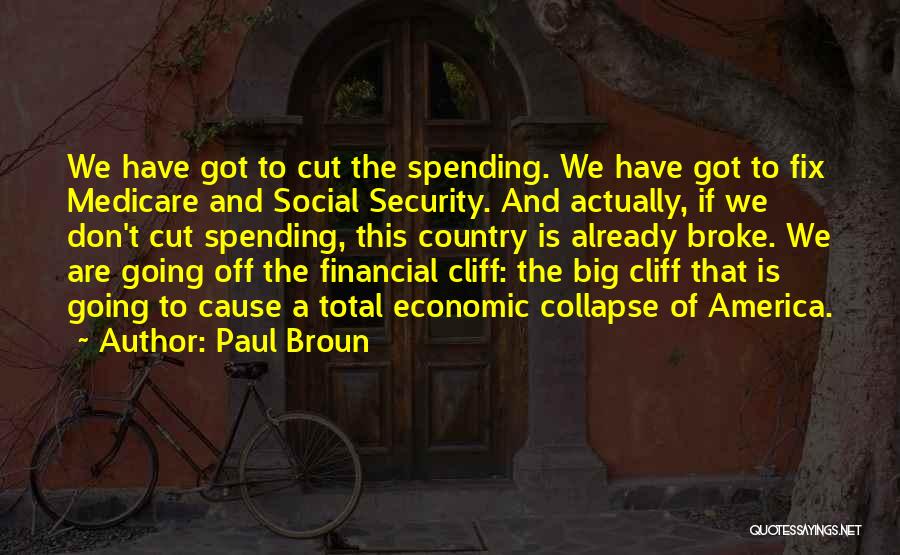 Paul Broun Quotes: We Have Got To Cut The Spending. We Have Got To Fix Medicare And Social Security. And Actually, If We